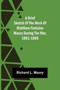 Produktbild: A brief sketch of the work of Matthew Fontaine Maury during the war, 1861-1865