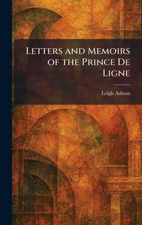 Produktbild: Letters and Memoirs of the Prince De Ligne