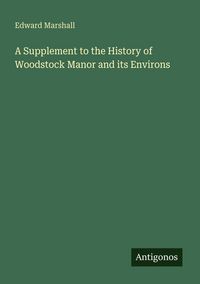Produktbild: A Supplement to the History of Woodstock Manor and its Environs