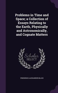 Produktbild: Problems in Time and Space; a Collection of Essays Relating to the Earth, Physically and Astronomically, and Cognate Matters