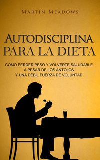 Produktbild: Autodisciplina para la dieta: C&oacute;mo perder peso y volverte saludable a pesar de los antojos y una d&eacute;bil fuerza de voluntad