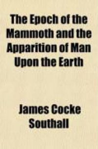 Produktbild: The Epoch of the Mammoth and the Apparition of Man Upon the Earth