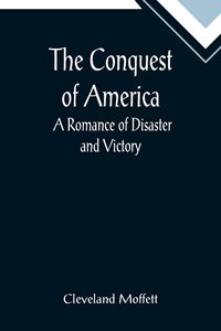 Produktbild: The Conquest of America; A Romance of Disaster and Victory