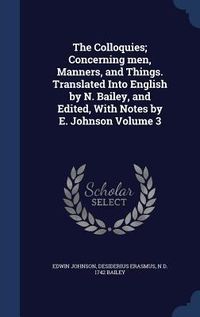 Produktbild: The Colloquies; Concerning men, Manners, and Things. Translated Into English by N. Bailey, and Edited, With Notes by E. Johnson Volume 3