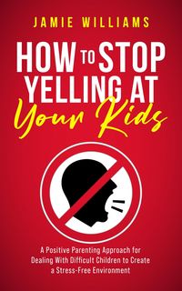 Produktbild: How to Stop Yelling at Your Kids: A Positive Parenting Approach for Dealing with Difficult Children to Create a Stress-Free Environment