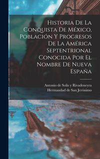 Produktbild: Historia De La Conquista De M&eacute;xico, Poblaci&oacute;n Y Progresos De La Am&eacute;rica Septentrional Conocida Por El Nombre De Nueva Espa&ntilde;a