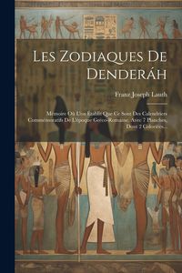 Produktbild: Les Zodiaques De Dender&aacute;h: M&eacute;moire O&ugrave; L'on &Eacute;tablit Que Ce Sont Des Calendriers Comm&eacute;moratifs De L'&eacute;poque Gr&eacute;co-romaine. Avec 7 Planches, Dont 2 C