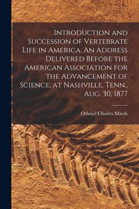 Produktbild: Introduction and Succession of Vertebrate Life in America. An Address Delivered Before the American Association for the Advancement of Science, at Nas