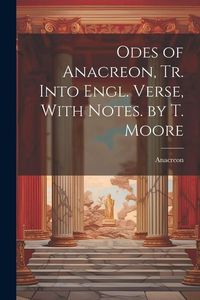 Produktbild: Odes of Anacreon, Tr. Into Engl. Verse, With Notes. by T. Moore