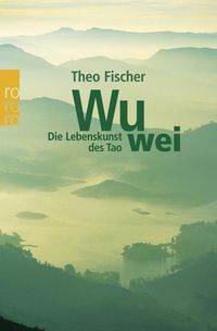 Wu wei: Die Lebenskunst des Tao