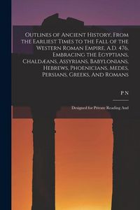 Produktbild: Outlines of Ancient History, From the Earliest Times to the Fall of the Western Roman Empire, A.D. 476, Embracing the Egyptians, Chald&aelig;ans, Assyrians,