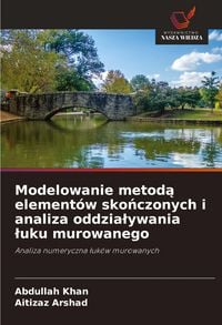 Produktbild: Modelowanie metod&iquest; element&oacute;w sko&iquest;czonych i analiza oddzia&iquest;ywania &iquest;uku murowanego