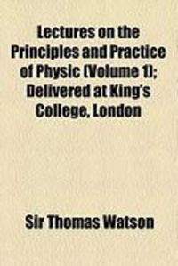 Produktbild: Lectures on the Principles and Practice of Physic (Volume 1); Delivered at King's College, London