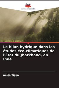 Produktbild: Le bilan hydrique dans les &eacute;tudes &eacute;co-climatiques de l'&Eacute;tat du Jharkhand, en Inde