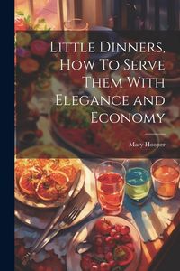 Produktbild: Little Dinners, How To Serve Them With Elegance and Economy