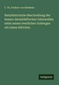 Produktbild: Naturhistorische Beschreibung des hessen-darmst&auml;dtischen Odenwaldes nebst seinen westlichen Vorbergen mit einem K&auml;rtchen