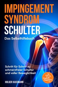 Produktbild: Impingement Syndrom Schulter - Das Selbsthilfebuch: Schritt f&uuml;r Schritt zu schmerzfreier Schulter und voller Beweglichkeit - inkl. Selbsttest, 30-Tage