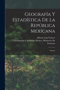 Produktbild: Geograf&iacute;a Y Estad&iacute;stica De La Rep&uacute;blica Mexicana: Sonora
