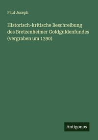 Produktbild: Historisch-kritische Beschreibung des Bretzenheimer Goldguldenfundes (vergraben um 1390)