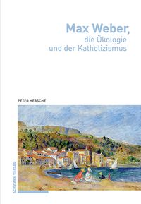 Produktbild: Max Weber, die &Ouml;kologie und der Katholizismus