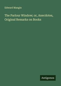 Produktbild: The Parlour Window; or, Anecdotes, Original Remarks on Books