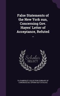 Produktbild: False Statements of the New York sun, Concerning Gov. Hayes' Letter of Acceptance, Refuted ..