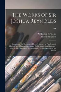 Produktbild: The Works of Sir Joshua Reynolds ...: Containing His Discourses, Idlers, A Journey to Flanders and Holland, and His Commentary on Du Fresnoy's Art of