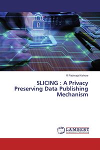 Produktbild: SLICING : A Privacy Preserving Data Publishing Mechanism