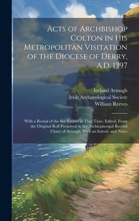 Produktbild: Acts of Archbishop Colton in his Metropolitan Visitation of the Diocese of Derry, A.D. 1397; With a Rental of the see Estates at That Time. Edited, Fr