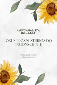 Produktbild: Cole&ccedil;&atilde;o "cura Ancestral Psican&aacute;lise Com Os Orix&aacute;s" A Psicanalista Dourada - Oxum E Os Mist&eacute;rios Do Inconsciente