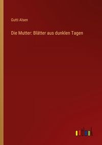 Produktbild: Die Mutter: Bl&auml;tter aus dunklen Tagen