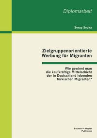 Produktbild: Zielgruppenorientierte Werbung f&uuml;r Migranten: Wie gewinnt man die kaufkr&auml;ftige Mittelschicht der in Deutschland lebenden t&uuml;rkischen Migranten?