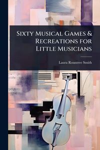 Produktbild: Sixty Musical Games & Recreations for Little Musicians