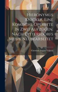 Produktbild: Hieronymus Knicker. Eine Komische Operette In Zwei Aufz&uuml;gen. Nach Dittersdorfs Musik Neubearbeitet