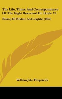 Produktbild: The Life, Times And Correspondence Of The Right Reverend Dr. Doyle V1