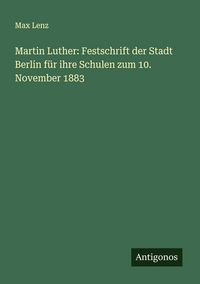Produktbild: Martin Luther: Festschrift der Stadt Berlin f&uuml;r ihre Schulen zum 10. November 1883