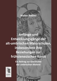 Produktbild: Anf&auml;nge und Entwicklungsg&auml;nge der alt-umbrischen Malerschulen, insbesondere ihre Beziehungen zur fr&uuml;hsienesischen Kunst