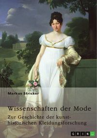 Produktbild: Wissenschaften der Mode. Zur Geschichte der kunsthistorischen Kleidungsforschung