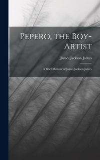 Produktbild: Pepero, the Boy-Artist: A Brief Memoir of James Jackson Jarves
