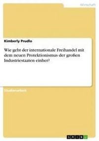 Produktbild: Wie geht der internationale Freihandel mit dem neuen Protektionismus der gro&szlig;en Industriestaaten einher?