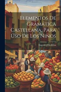Produktbild: Elementos De Gram&aacute;tica Castellana, Para Uso De Los Ni&ntilde;os