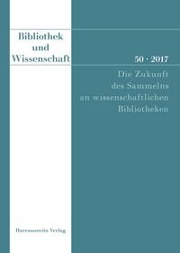 Produktbild: Bibliothek und Wissenschaft 50 (2017): Die Zukunft des Sammelns an wissenschaftlichen Bibliotheken