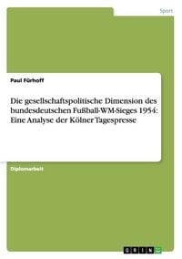Produktbild: Die gesellschaftspolitische Dimension des bundesdeutschen Fu&szlig;ball-WM-Sieges 1954: Eine Analyse der K&ouml;lner Tagespresse