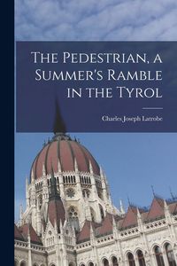 Produktbild: The Pedestrian, a Summer's Ramble in the Tyrol