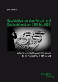 Produktbild: Geschichten aus dem Polizei- und Kriminaldienst von 1962 bis 2004: Authentische Highlights von der Polizeischule bis zur Pensionierung in Wort und Bil