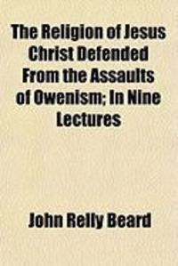 Produktbild: The Religion of Jesus Christ Defended from the Assaults of Owenism; In Nine Lectures