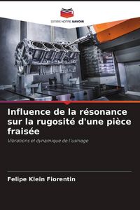 Produktbild: Influence de la r&eacute;sonance sur la rugosit&eacute; d'une pi&egrave;ce frais&eacute;e
