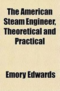 Produktbild: The American Steam Engineer, Theoretical and Practical