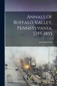 Produktbild: Annals of Buffalo Valley, Pennsylvania, 1755-1855