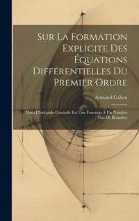 Produktbild: Sur La Formation Explicite Des &Eacute;quations Diff&eacute;rentielles Du Premier Ordre: Dont L'Int&eacute;grale G&eacute;n&eacute;rale Est Une Fonction &Agrave; Un Nombre Fini De Branches